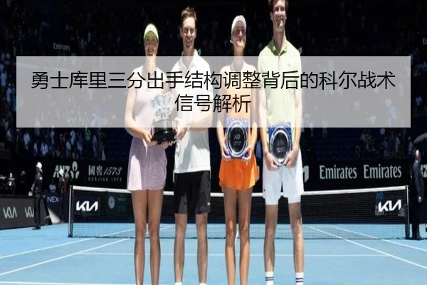 勇士库里三分出手结构调整背后的科尔战术信号解析
